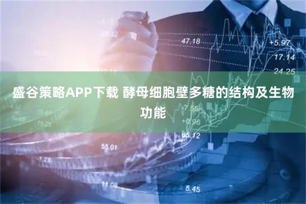 盛谷策略APP下载 酵母细胞壁多糖的结构及生物功能